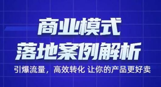 《商业模式落地案例解析》带你引爆流量，高效转化让你的产品更好卖