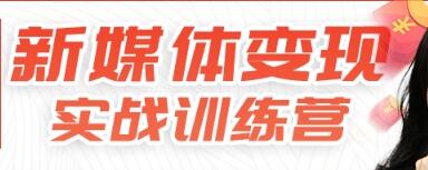 新媒体变现实战训练营，30天开启副业赚钱项目