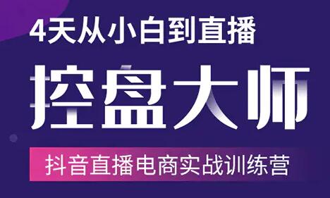 抖音直播电商带货培训课程：4天从小白到直播操盘大师，单场直播破百万