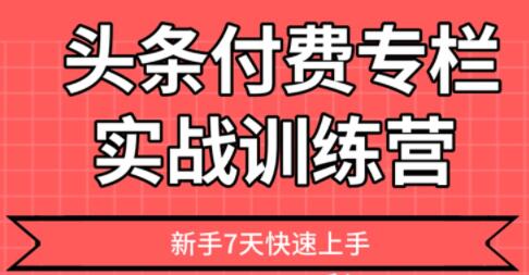 【头条上手】头条付费专栏实战训练营