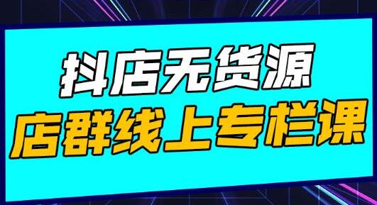 响货《抖店无货源店群》15天打造破500单抖店无货源店群玩法