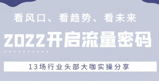 看风口、看趋势、看未来《流量密码》13场行业头部大咖实操分享