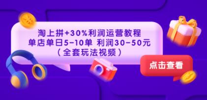 《淘上拼+30%利润运营教程》单店单日5-10单，利润30-50元