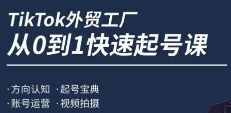 旭光《TIKTOK外贸工厂 从0到1快速起号》方向认知，账号运营，视频拍摄