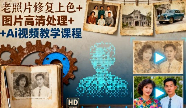老照片修复上色+图片高清处理+Ai视频教学课程