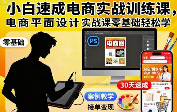 小白速成电商实战训练课,电商平面设计实战课零基础轻松学