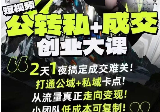 短视频公转私+成交创业大课,搞定成交难关,打通公域+私域卡点