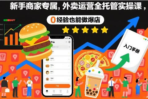 新手商家专属,外卖运营全托管实操课,0经验也能做爆店