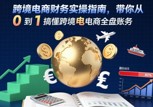 跨境电商财务实操指南,带你从0到1搞懂跨境电商全盘账务