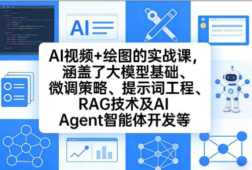 AI视频+绘图的实战课,涵盖了大模型基础RAG技术及AI Agent智能体开发等