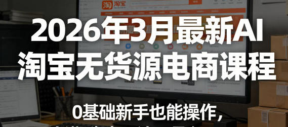 AI淘宝无货源电商课程,0基础新手也能操作