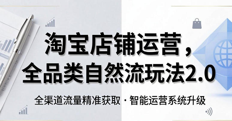 淘宝店铺运营,全品类自然流玩法2.0