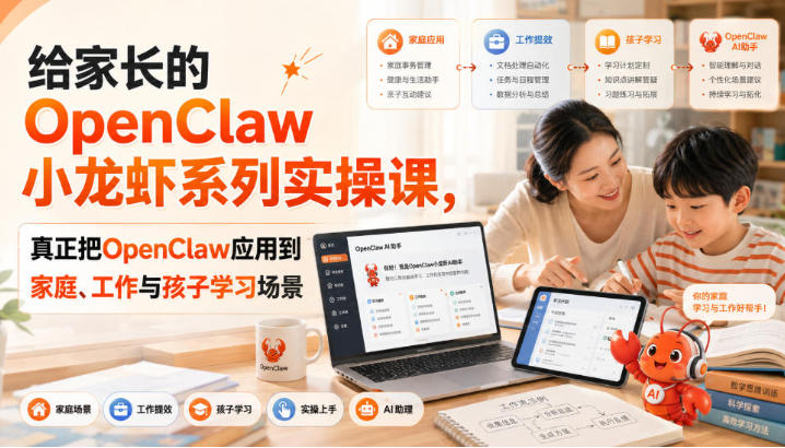 OpenClaw小龙虾系列实操课,把OpenClaw应用到家庭、工作与孩子学习场景