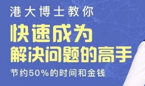 港大博士教你《快速成为解决问题的高手》节约50%的时间和金钱